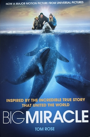 Big Miracle: Three Trapped Whales, One Small Town, a Big-Hearted Story of Hope by Tom Rose