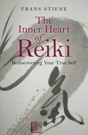 The Inner Heart of Reiki: Rediscovering Your True Self by Frans Stiene