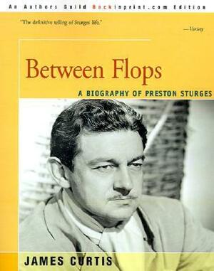 Between Flops: A Biography of Preston Sturges by James Curtis