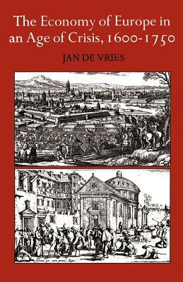 The Economy of Europe in an Age of Crisis, 1600 1750 by Jan de Vries, De Vries Jan