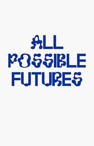 All Possible Futures by Catherine de Smet, Emily McVarish, Jon Sueda, Rachel Berger