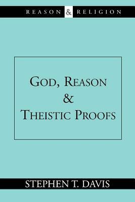 God, Reason and Theistic Proofs by Stephen T. Davis