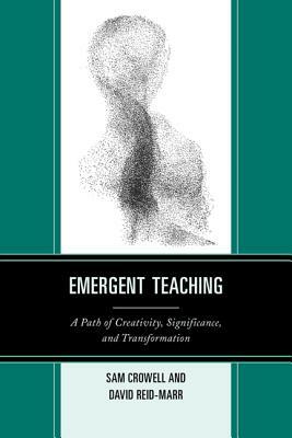 Emergent Teaching: A Path of Creativity, Significance, and Transformation by David Reid-Marr, Sam Crowell