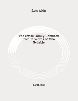 The Swiss Family Robinson Told in Words of One Syllable: Large Print by Lucy Aikin