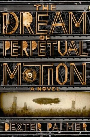 The Dream of Perpetual Motion by Dexter Palmer