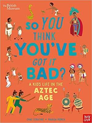 A Kid's Life in the Aztec Age by Chae Strathie