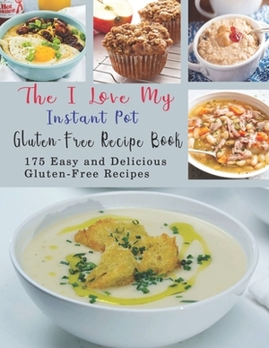The I Love My Instant Pot Gluten-Free Recipe Book: 175 Easy and Delicious Gluten-Free Recipes by Patricia Ward