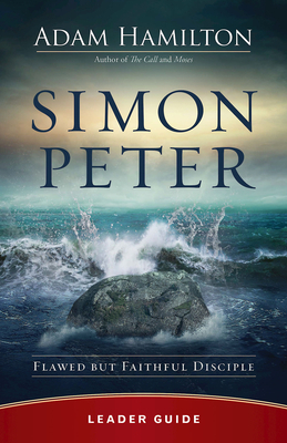 Simon Peter Leader Guide: Flawed But Faithful Disciple by Adam Hamilton