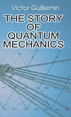 The Story of Quantum Mechanics by Victor Guillemin