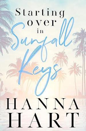 Starting Over in Sunfall Key by Hanna Hart, Hanna Hart