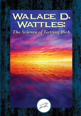 Wallace D. Wattles: The Science of Getting Rich (Dancing Unicorn Press) by Wallace D. Wattles