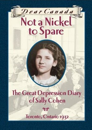 Not a Nickel to Spare: The Great Depression Diary of Sally Cohen by Perry Nodelman