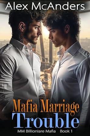 Mafia Marriage Trouble: MM Billionaire Mafia Romance by Alex McAnders