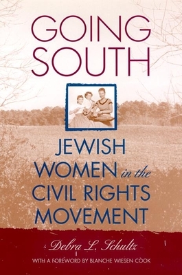 Going South: Jewish Women in the Civil Rights Movement by Debra L. Schultz
