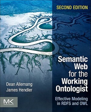 Semantic Web for the Working Ontologist: Effective Modeling in RDFS and OWL by Dean Allemang, James Hendler