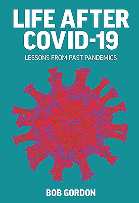 Life After Covid-19: Lessons from Past Pandemics by Bob Gordon