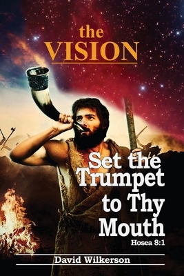 The VISION and Set the Trumpet to Thy Mouth by David Wilkerson