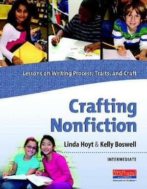 Crafting Nonfiction: Intermediate: Lessons on Writing Process, Traits, and Craft [With CDROM] by Kelly Boswell, Linda Hoyt