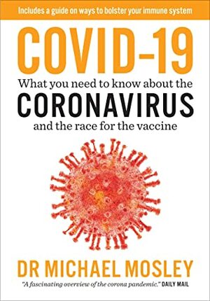 Covid-19: What You Need to Know About the Coronavirus and the Race for the Vaccine by Michael Mosley