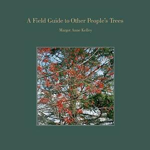 A Field Guide to Other People's Trees by Margot Anne Kelley