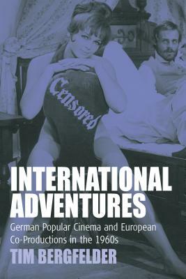 International Adventures: German Popular Cinema and European Co-Productions in the 1960s by Tim Bergfelder