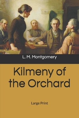 Kilmeny of the Orchard: Large Print by L.M. Montgomery