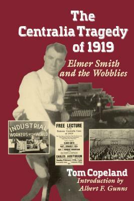 The Centralia Tragedy of 1919: Elmer Smith and the Wobblies by Tom Copeland