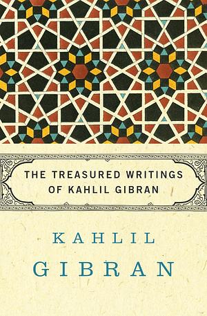 The Treasured Writings of Kahlil Gibran by Kahlil Gibran