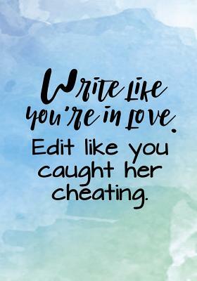 Write Like You're In Love. Edit Like You Caught Her Cheating. by Dark Road Designs