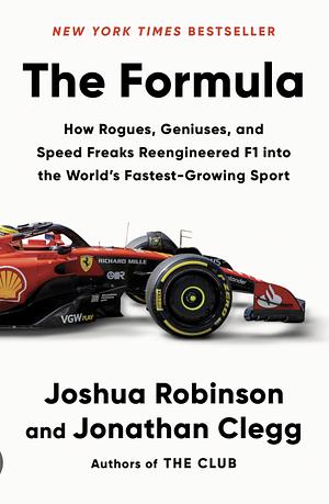 The Formula: How Rogues, Geniuses, and Speed Freaks Reengineered F1 into the World's Fastest-Growing Sport by Johnathan Clegg, Joshua Robinson