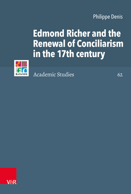 Edmond Richer and the Renewal of Conciliarism in the 17th Century by Philippe Denis