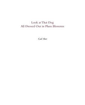 Look at That Dog All Dressed Out in Plum Blossoms by Gail Sher