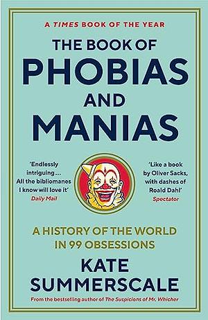 The Book of Phobias and Manias: A History of the World in 99 Obsessions by Kate Summerscale