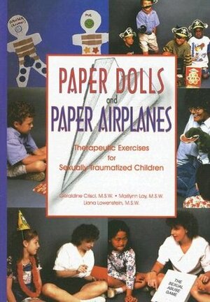 Paper Dolls and Paper Airplanes: Therapeutic Exercises for Sexually Traumatized Children by Liana Lowenstein, Geraldine Crisci