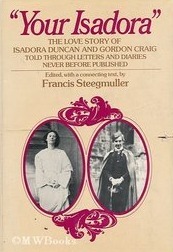 Your Isadora: The Love Story of Isadora Duncan & Gordon Craig by Isadora Duncan, Francis Steegmuller