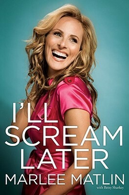 I'll Scream Later by Betsy Sharkey, Marlee Matlin