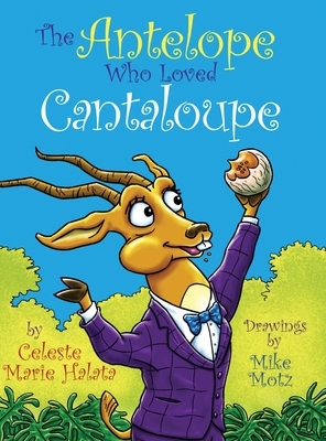 The Antelope Who Loved Cantaloupe by Celeste Marie Halata