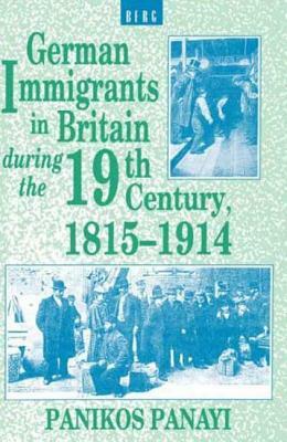 German Immigrants in Britain During the 19th Century, 1815-1914 by P. Panayi, Panikos Panayi