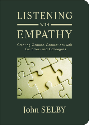 Listening with Empathy: Creating Genuine Connections with Customers and Colleagues by John Selby