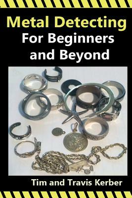 Metal Detecting for Beginners and Beyond by Tim Kerber