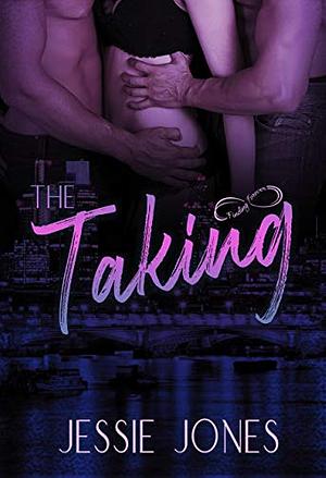 The Taking: A Dark Mafia Romance by Jessie Jones