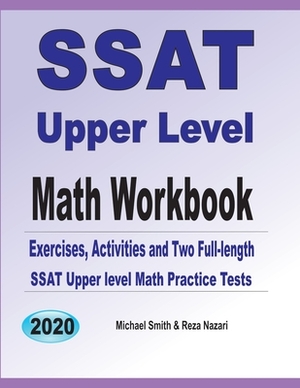 SSAT Upper Level Math Workbook: Exercises, Activities, and Two Full-Length SSAT Upper Level Math Practice Tests by Reza Nazari, Michael Smith