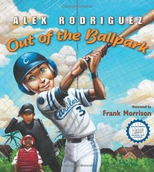 Out of the Ballpark by Alex Rodriguez, Frank Morrison