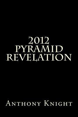 2012 Pyramid Revelation by Anthony Knight