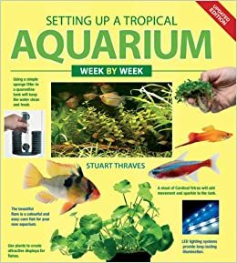 Setting Up a Tropical Aquarium Week by Week by Stuart Thraves