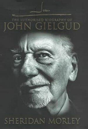 John G: The Authorised Biography of John Gielgud by Sheridan Morley