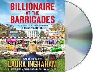 Billionaire at the Barricades: The Populist Revolution from Reagan to Trump by Laura Ingraham