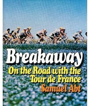 Breakaway: On the Road with the Tour de France by Samuel Abt