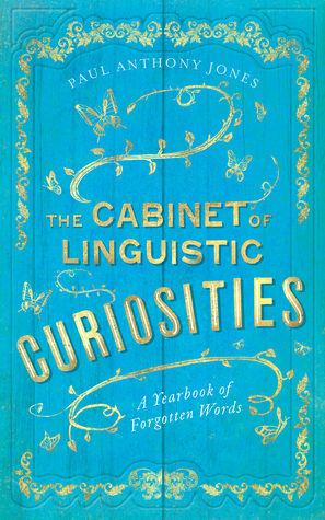 The Cabinet of Linguistic Curiosities: A Yearbook of Forgotten Words by Paul Anthony Jones