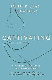 Captivating: Unveiling the Mystery of a Woman's Soul by John Eldredge, Stacy Eldredge